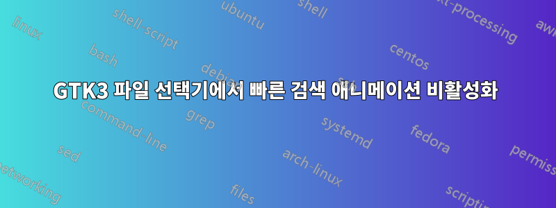 GTK3 파일 선택기에서 빠른 검색 애니메이션 비활성화