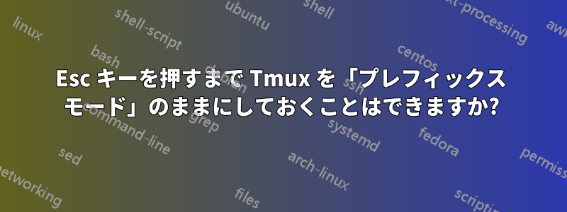 Esc キーを押すまで Tmux を「プレフィックス モード」のままにしておくことはできますか?