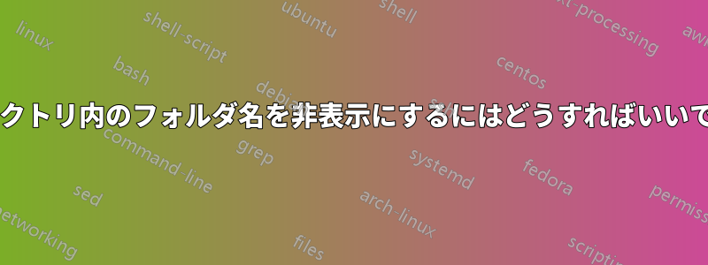 ディレクトリ内のフォルダ名を非表示にするにはどうすればいいですか?