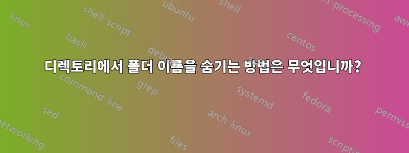 디렉토리에서 폴더 이름을 숨기는 방법은 무엇입니까?