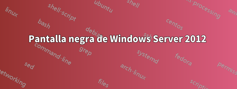 Pantalla negra de Windows Server 2012