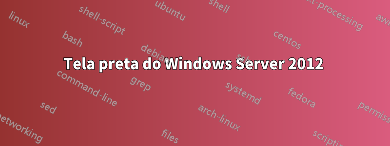 Tela preta do Windows Server 2012