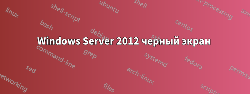 Windows Server 2012 черный экран