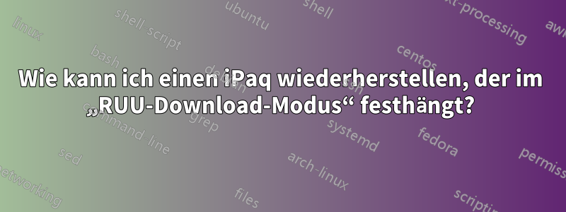 Wie kann ich einen iPaq wiederherstellen, der im „RUU-Download-Modus“ festhängt?