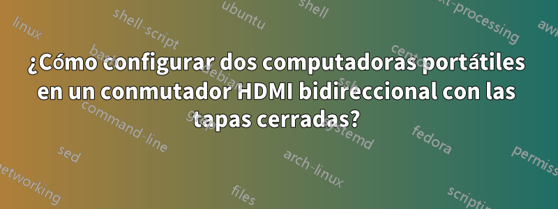 ¿Cómo configurar dos computadoras portátiles en un conmutador HDMI bidireccional con las tapas cerradas?