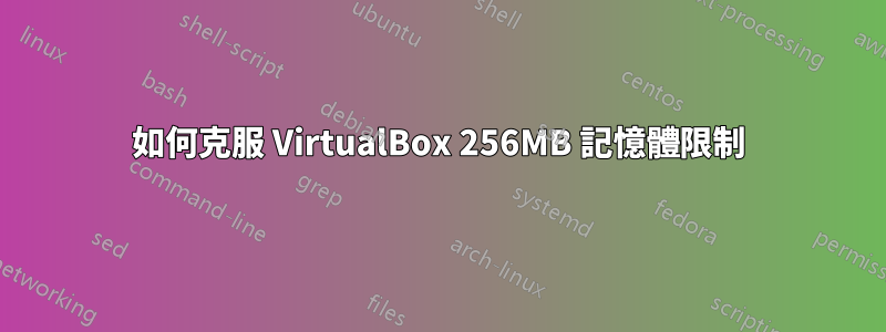 如何克服 VirtualBox 256MB 記憶體限制