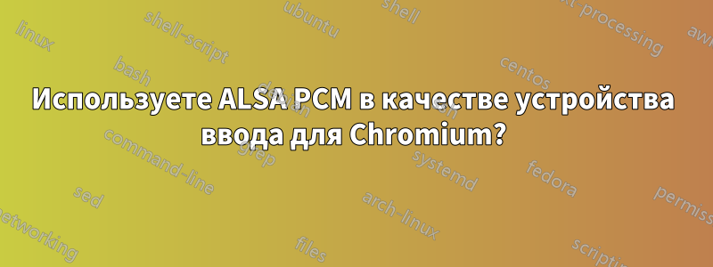 Используете ALSA PCM в качестве устройства ввода для Chromium?