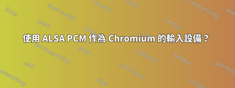 使用 ALSA PCM 作為 Chromium 的輸入設備？