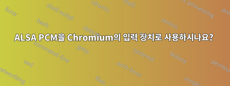 ALSA PCM을 Chromium의 입력 장치로 사용하시나요?