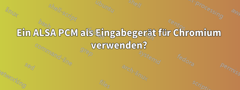 Ein ALSA PCM als Eingabegerät für Chromium verwenden?