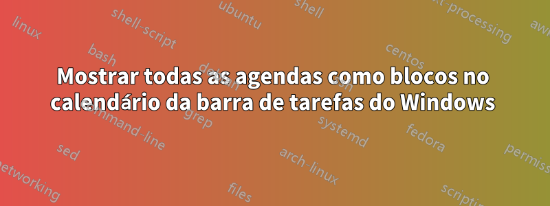 Mostrar todas as agendas como blocos no calendário da barra de tarefas do Windows