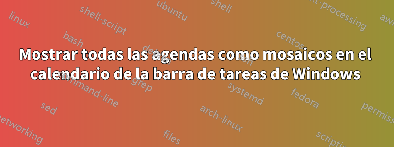 Mostrar todas las agendas como mosaicos en el calendario de la barra de tareas de Windows