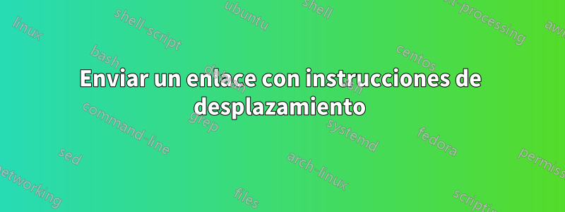 Enviar un enlace con instrucciones de desplazamiento