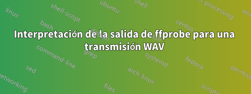 Interpretación de la salida de ffprobe para una transmisión WAV