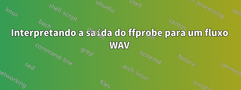 Interpretando a saída do ffprobe para um fluxo WAV