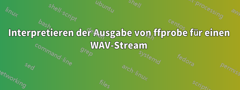 Interpretieren der Ausgabe von ffprobe für einen WAV-Stream