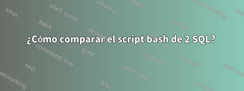 ¿Cómo comparar el script bash de 2 SQL?