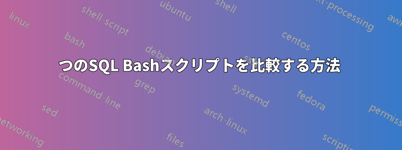 2つのSQL Bashスクリプトを比較する方法