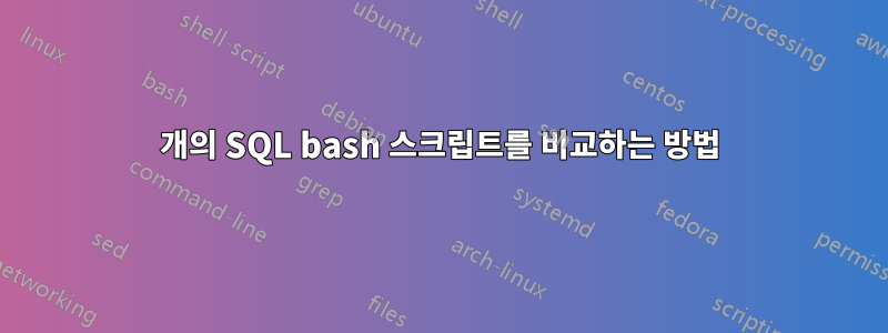 2개의 SQL bash 스크립트를 비교하는 방법