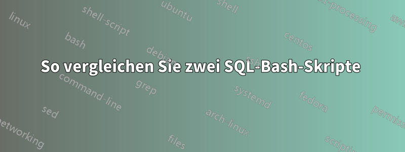 So vergleichen Sie zwei SQL-Bash-Skripte