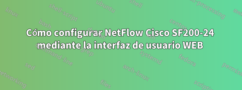 Cómo configurar NetFlow Cisco SF200-24 mediante la interfaz de usuario WEB