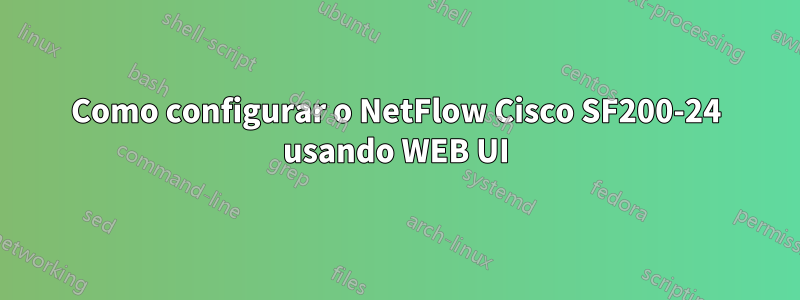 Como configurar o NetFlow Cisco SF200-24 usando WEB UI