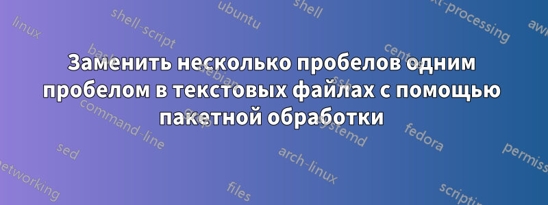 Заменить несколько пробелов одним пробелом в текстовых файлах с помощью пакетной обработки