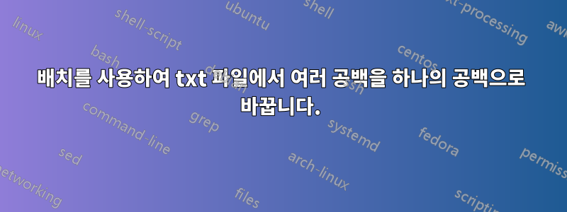 배치를 사용하여 txt 파일에서 여러 공백을 하나의 공백으로 바꿉니다.