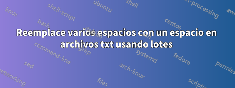 Reemplace varios espacios con un espacio en archivos txt usando lotes