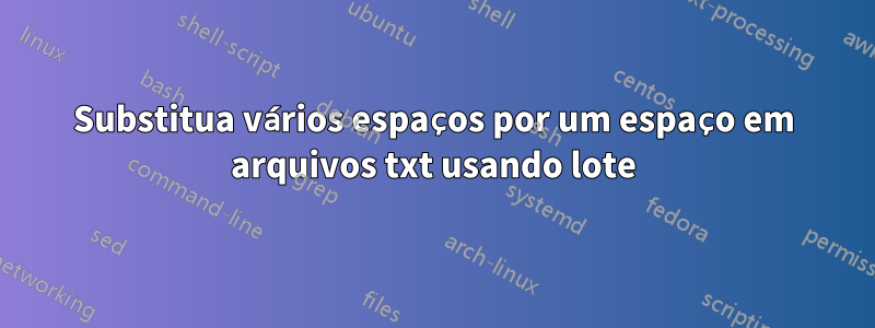 Substitua vários espaços por um espaço em arquivos txt usando lote