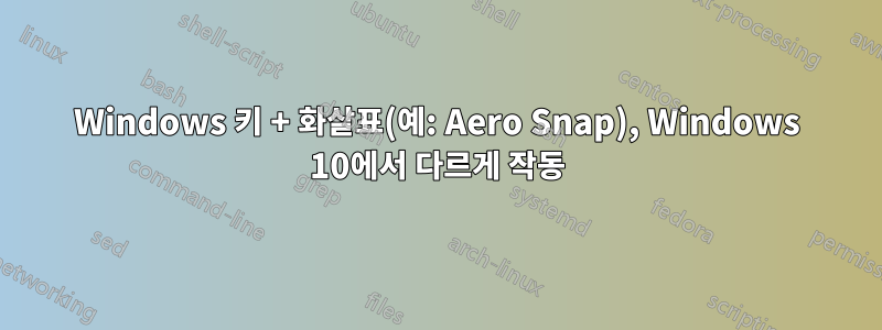 Windows 키 + 화살표(예: Aero Snap), Windows 10에서 다르게 작동