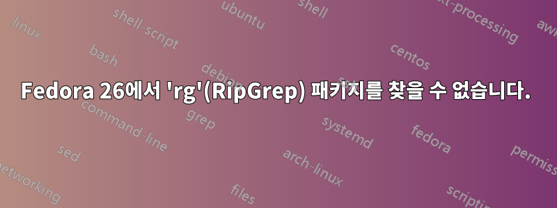 Fedora 26에서 'rg'(RipGrep) 패키지를 찾을 수 없습니다.