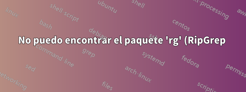 No puedo encontrar el paquete 'rg' (RipGrep) en Fedora 26