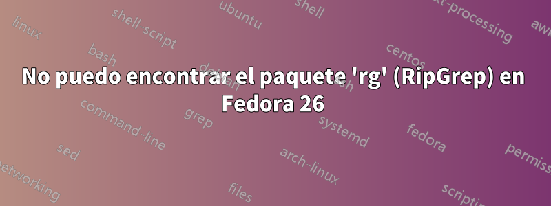 No puedo encontrar el paquete 'rg' (RipGrep) en Fedora 26