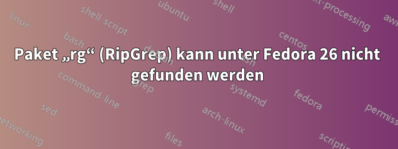 Paket „rg“ (RipGrep) kann unter Fedora 26 nicht gefunden werden