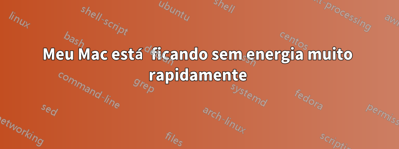 Meu Mac está ficando sem energia muito rapidamente