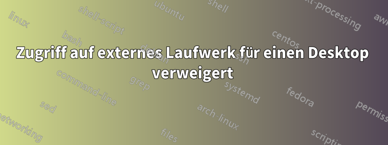 Zugriff auf externes Laufwerk für einen Desktop verweigert