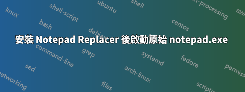 安裝 Notepad Replacer 後啟動原始 notepad.exe