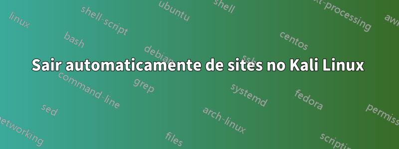 Sair automaticamente de sites no Kali Linux