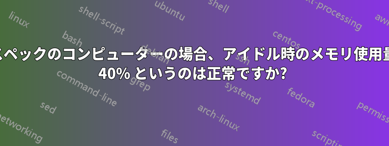 低スペックのコンピューターの場合、アイドル時のメモリ使用量が 40% というのは正常ですか?