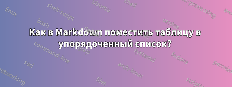 Как в Markdown поместить таблицу в упорядоченный список?