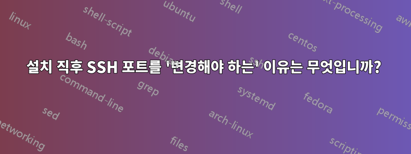 설치 직후 SSH 포트를 '변경해야 하는' 이유는 무엇입니까?