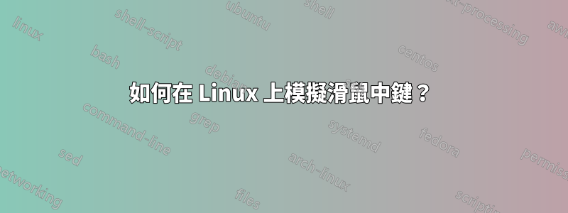 如何在 Linux 上模擬滑鼠中鍵？