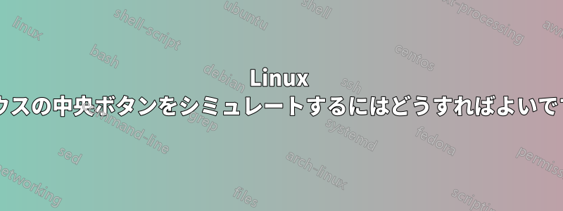 Linux でマウスの中央ボタンをシミュレートするにはどうすればよいですか?