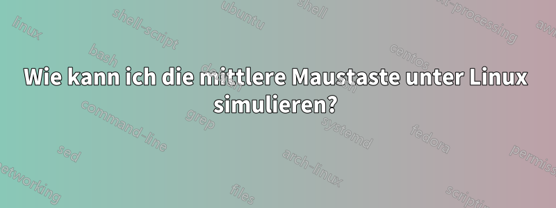 Wie kann ich die mittlere Maustaste unter Linux simulieren?