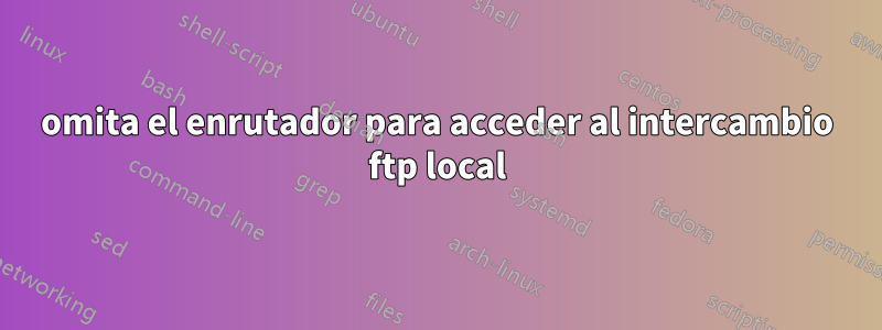 omita el enrutador para acceder al intercambio ftp local