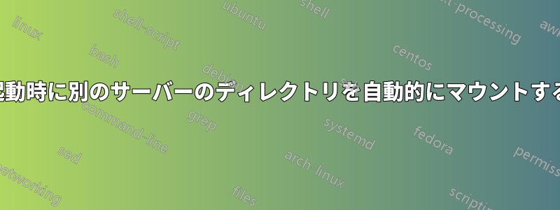 起動時に別のサーバーのディレクトリを自動的にマウントする