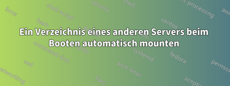 Ein Verzeichnis eines anderen Servers beim Booten automatisch mounten