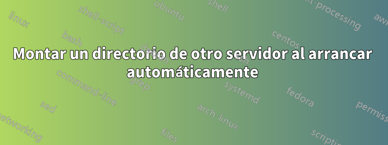 Montar un directorio de otro servidor al arrancar automáticamente