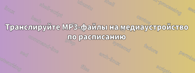 Транслируйте MP3-файлы на медиаустройство по расписанию